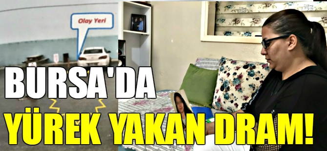 Bursa'da yürek yakan dram!
