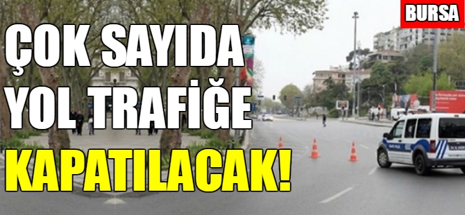 Bursa'da bu yollar trafiğe kapatılacak!