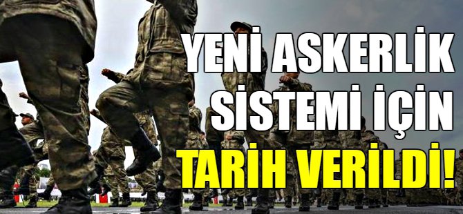 Yeni askerlik sistemi  için tarih verildi