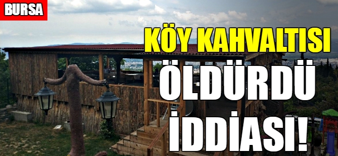 Bursa'da köy kahvaltısı öldürdü iddiası!