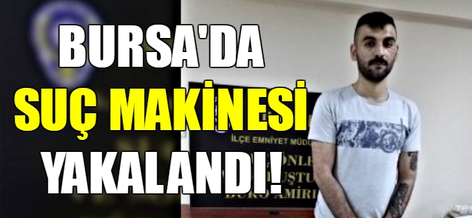 Bursa'da suç makinesi yakalandı