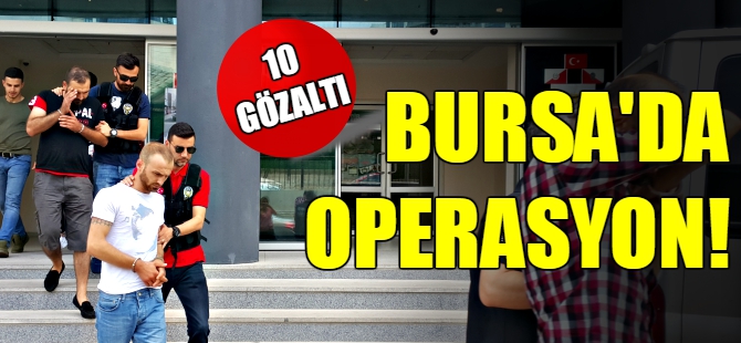 Bursa'da zehir tacirlerine operasyon