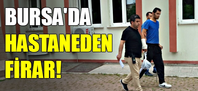 Bursa'da hastaneden firar!
