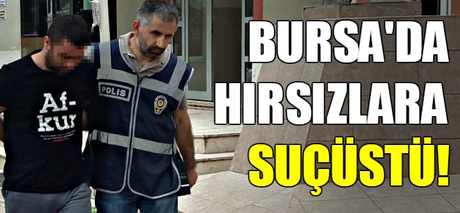 Bursa'da hırsızlara suçüstü!