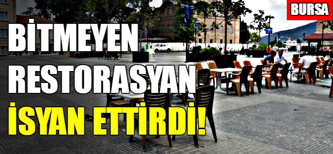 Bursa'da bitmeyen restorasyon isyan ettirdi
