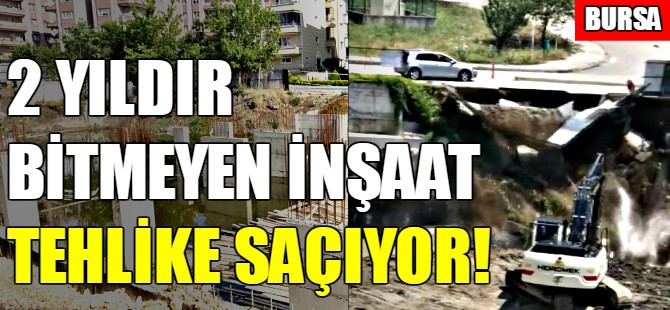 Bursa'da 2 yıldır bitmeyen inşaat tehlike saçıyor!