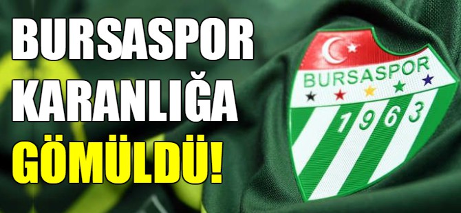 Bursaspor karanlığa gömüldü