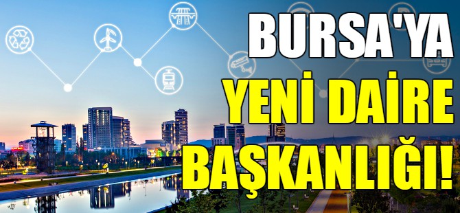 Bursa'ya yeni daire başkanlığı