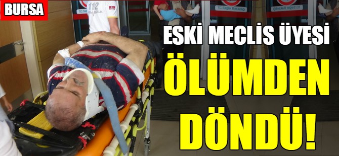 Eski meclis üyesi ölümden döndü