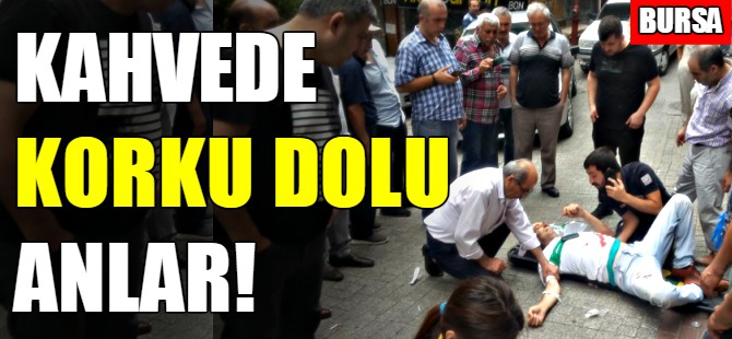 Bursa'da kahvede korku dolu anlar