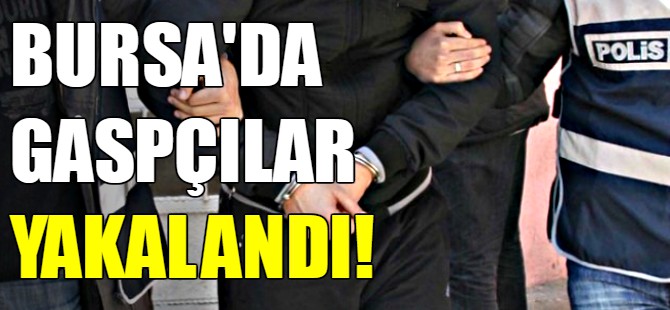 Bursa'da gaspcılar yakalandı