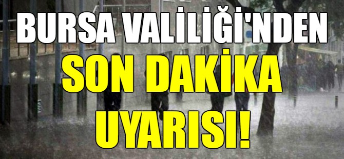 Bursa Valiliği'nden flaş uyarı