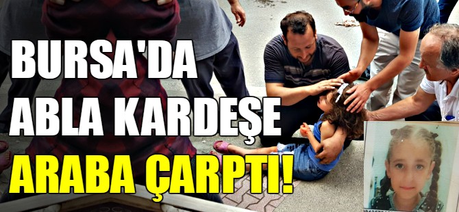 Bursa'da abla kardeşe araba çarptı