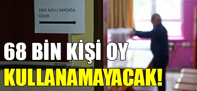İstanbul'da 68 bin kişi oy kullanamayacak!