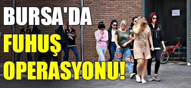 Bursa ve 4 ilde fuhuş operasyonu!