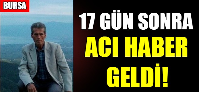 Bursa'da 17 gün sonra acı haber geldi