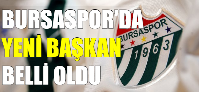 Bursaspor'un yeni başkanı belli oldu