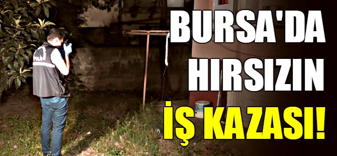 Bursa'da hırsızın iş kazası