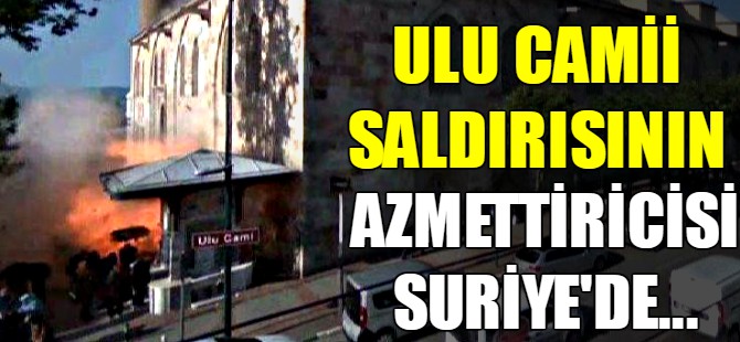 Ulu Camii saldırısının azmettiricisi Suriye'de ağır yaralandı
