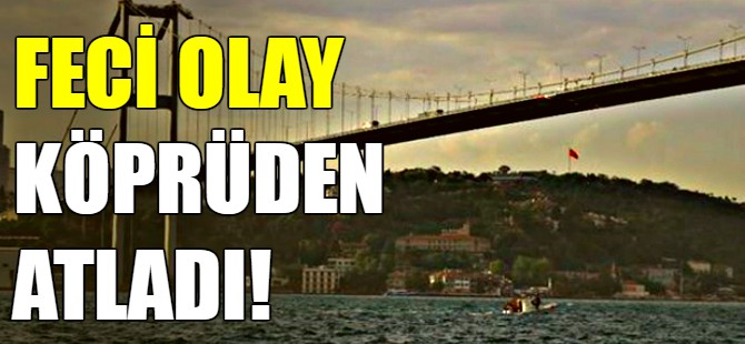 15 Temmuz Şehitler Köprüsü’nde intihar