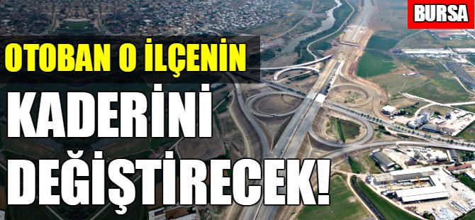 Otoban bu ilçenin kaderini değiştirecek