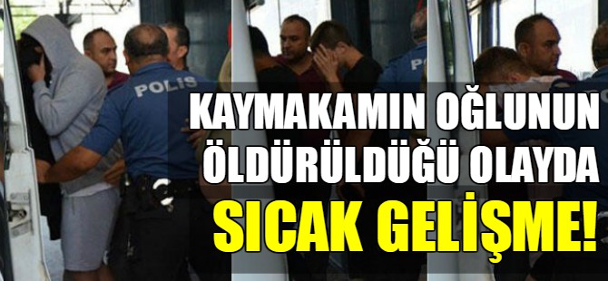 Kaymakamın oğlunun öldüğü kavgada sıcak gelişme