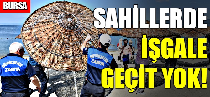 Bursa'da sahillerde işgale geçit yok