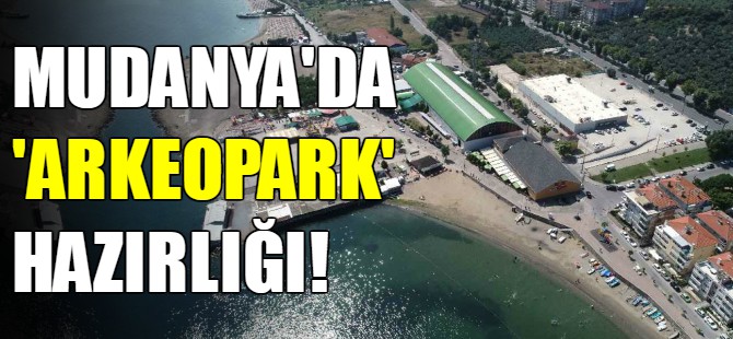 Mudanya'da 'arkeopark' hazırlığı!