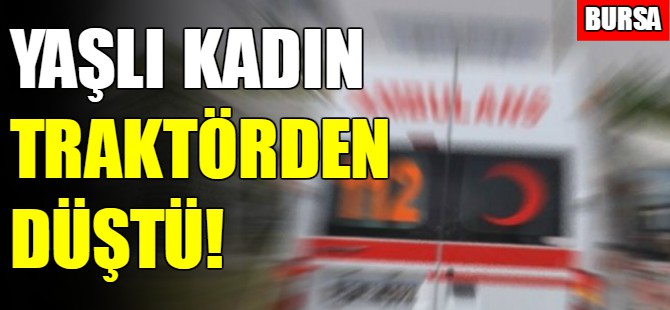 Bursa'da yaşlı kadın traktörden düştü