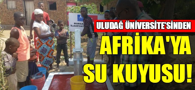 Uludağ Üniversitesi’nden Burundi’ye su kuyusu