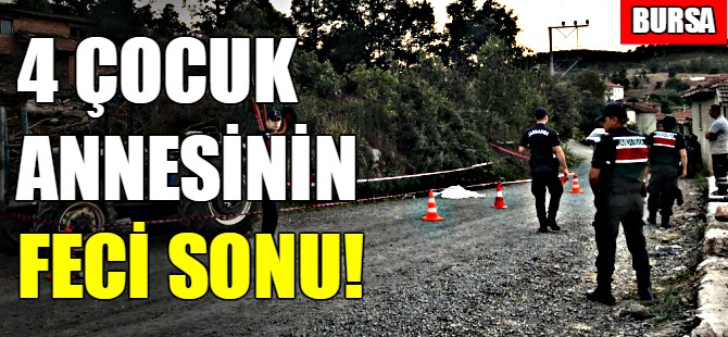 Bursa'da 4 çocuk annesinin feci sonu