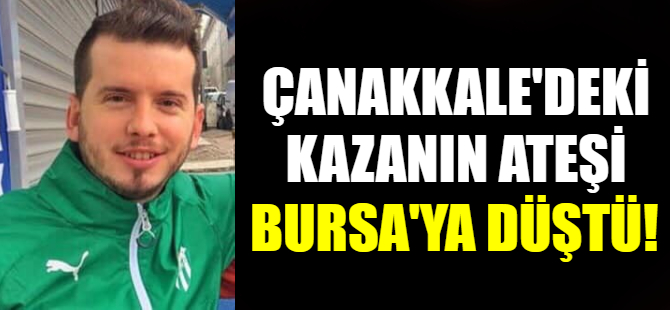 Çanakkale'deki kazanın ateşi Bursa'ya düştü