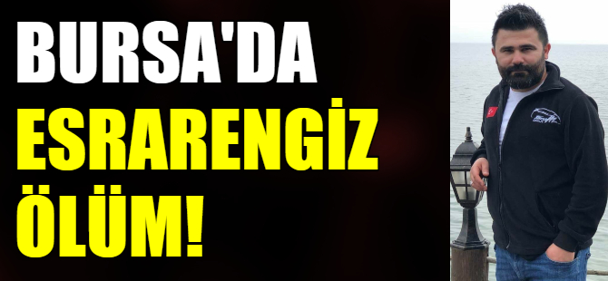 Bursa'da esrarengiz ölüm!