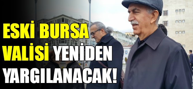 Eski Bursa Valisi yeniden yargılanacak
