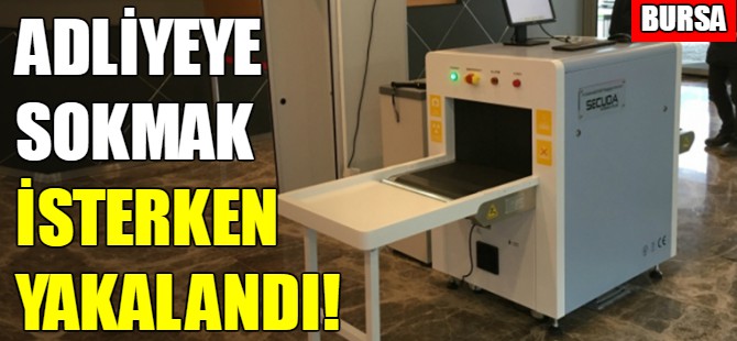 Bursa'da adliyeye uyuşturucu sokmak istedi!