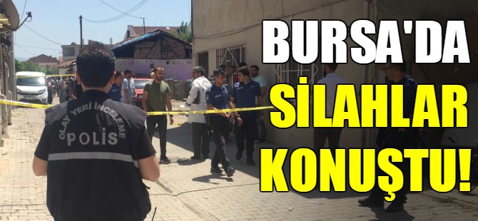 Bursa'da silahlar konuştu!