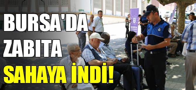 Bursa'da zabıta sahaya indi