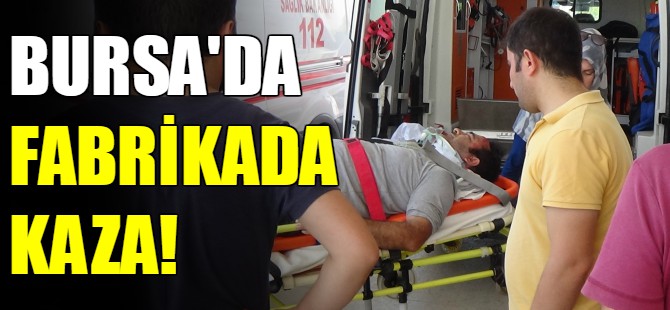 Bursa'da fabrikada kaza!