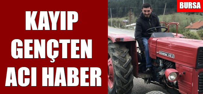 Bursalı kayıp gençten acı haber