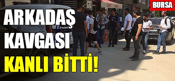 Bursa'da arkadaş kavgası kanlı bitti