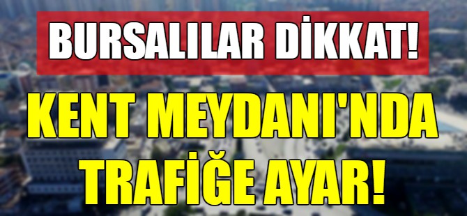 Kent Meydanı’nda trafiğe ayar!