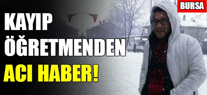 Kayıp öğretmenden kötü haber!