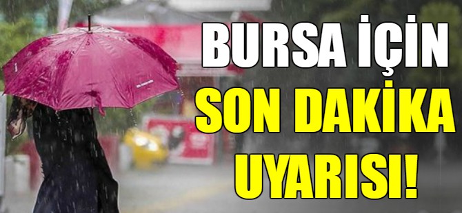 Meteorolojiden Bursa için uyarı!