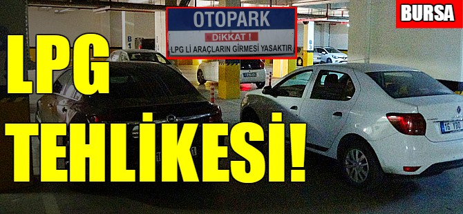 LPG'li araçlar kapalı otoparka alınmalı mı?
