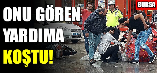 Bursa'da onu gören yardımına koştu!