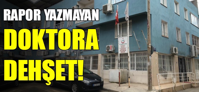 Rapor yazmayan doktora dehşeti yaşattı