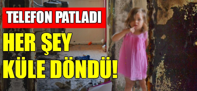 Cep telefonu patladı evsiz kaldılar!