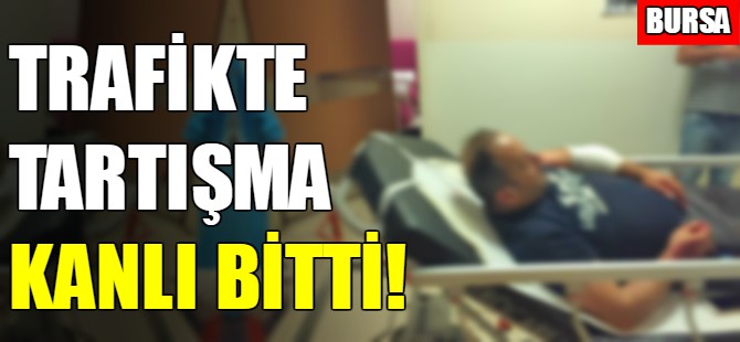 Bursa'da trafikte tartışma kanlı bitti