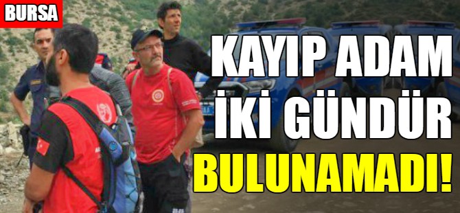 Bursa'da kayıp adam iki gündür aranıyor!