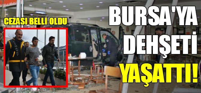 Bursa'ya dehşeti yaşattı! Cezası belli oldu